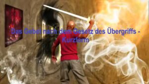 20.05.25 REPOST 15.02.18  DAS GEBET NACH DEM GESETZ DES ÜBERGRIFFS - KURZFORM